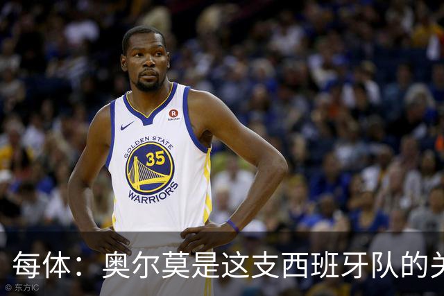 每体：奥尔莫是这支西班牙队的关键球员，他有世界杯经验